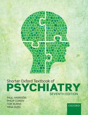 Shorter Oxford Textbook of Psychiatry by Philip Cowen, Paul Harrison, Tom Burns