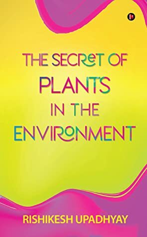 The Secret of Plants in the ENVIRONMENT by Rishikesh Upadhyay