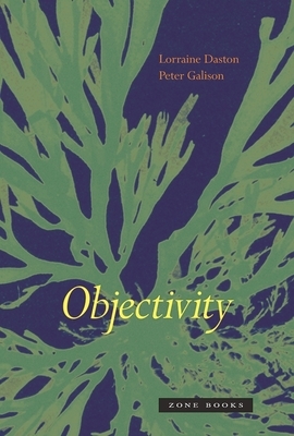 Objectivity by Lorraine Daston, Peter Galison