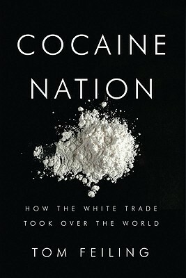 Cocaine Nation: How the White Trade Took Over the World by Tom Feiling