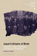 Japan's Empire of Birds: Aristocrats, Anglo-Americans, and Transwar Ornithology by Christopher Gerteis