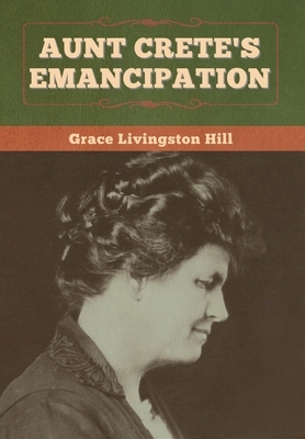 Aunt Crete's Emancipation by Grace Livingston Hill