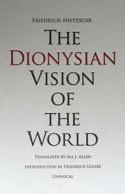 The Dionysian Vision of the World by Friedrich Nietzsche