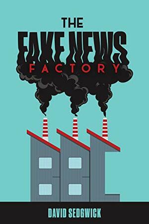 The Fake News Factory: Tales from BBC-land by David Sedgwick