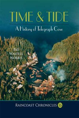 Raincoast Chronicles 16: Time & Tide: A History of Telegraph Cove by Pat Wastell Norris