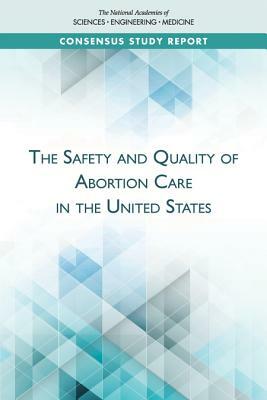 The Safety and Quality of Abortion Care in the United States by National Academies of Sciences Engineeri, Health and Medicine Division, Board on Health Care Services