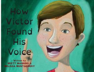 How Victor Found His Voice by Melissa Montgomery, Brett Manning