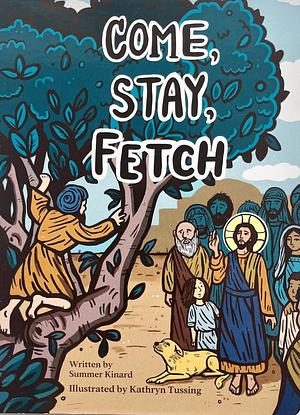 Come, Stay, Fetch by Summer Kinard