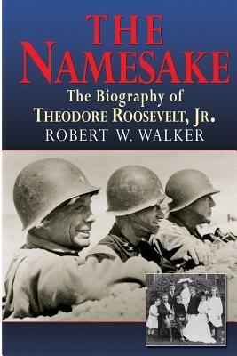 The Namesake, the Biography of Theodore Roosevelt Jr. by Robert W. Walker