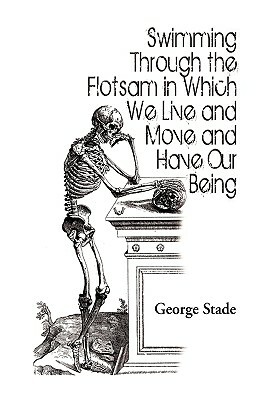 Swimming Through the Flotsam in Which We Live and Move and Have Our Being by George Stade