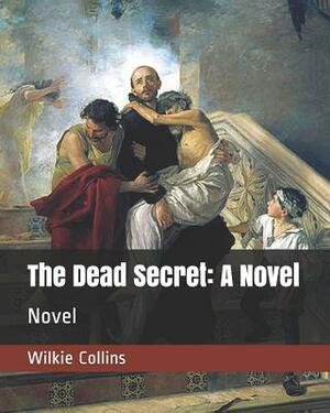 The Dead Secret: A Novel: Novel by Wilkie Collins