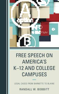 Free Speech on America's K-12 and College Campuses: Legal Cases from Barnette to Blaine by Randy Bobbitt