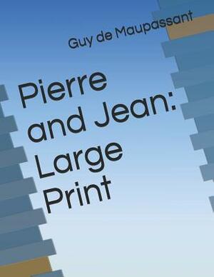 Pierre and Jean: Large Print by Guy de Maupassant