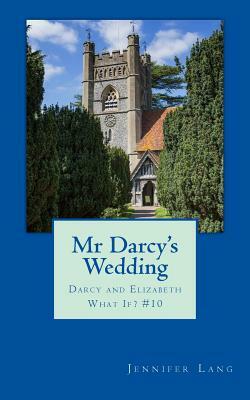 Mr Darcy's Wedding: Darcy and Elizabeth What If? #10 by Jennifer Lang