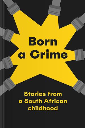 Born a Crime: Stories From a South African Childhood by Trevor Noah