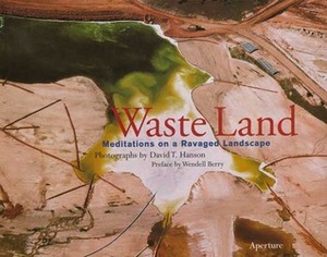 Waste Land: Meditations an a Ravaged Landscape by David T. Hanson, Peter Montague, Mark Dowie, Wendell Berry, William Kittredge, Maria B. Pellerano, Susan Griffin