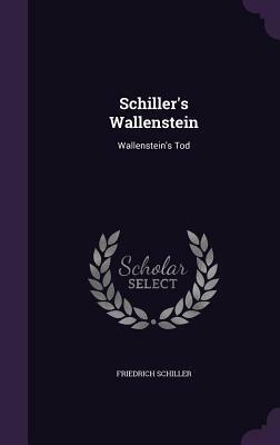 Schiller's Wallenstein: Wallenstein's Tod by Friedrich Schiller