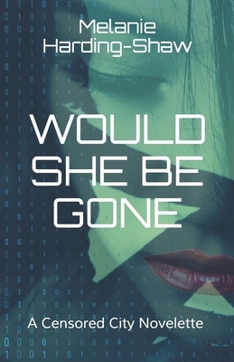 Would She Be Gone: A Censored City Novelette by Melanie Harding-Shaw