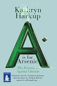 A is for Arsenic: The Poisons of Agatha Christie by Kathryn Harkup