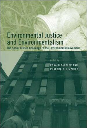 Environmental Justice and Environmentalism: The Social Justice Challenge to the Environmental Movement by Ronald Sandler