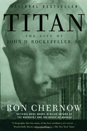 Titan: The Life of John D. Rockefeller, Sr. by Ron Chernow