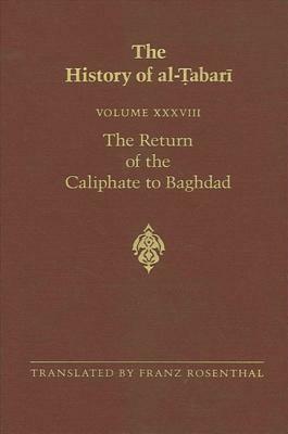 The History of Al-Tabari Vol. 38: The Return of the Caliphate to Baghdad: The Caliphates of Al-Mu'tadid, Al-Muktafi and Al-Muqtadir A.D. 892-915/A.H. by 
