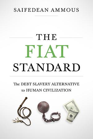 The Fiat Standard: The Debt Slavery Alternative to Human Civilization by Saifedean Ammous