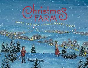 Christmas Farm: A Christmas Holiday Book for Kids by Mary Lyn Ray, Barry Root