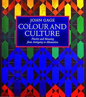 Colour and Culture: Practice and Meaning from Antiquity to Abstraction by John Gage