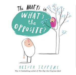 The Hueys in: What's the Opposite? by Oliver Jeffers