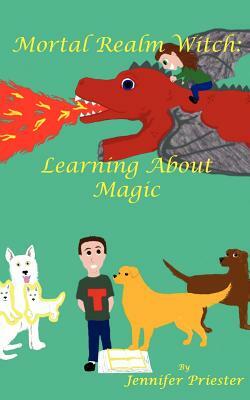 Mortal Realm Witch: Learning about Magic by Jennifer Priester