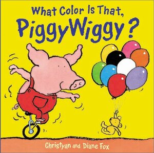 What Color Is That, Piggywiggy? by Diane Fox, Christyan Fox