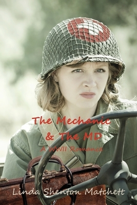 The Mechanic & The MD: A WWII Romance by Linda Shenton Matchett