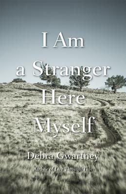 I Am a Stranger Here Myself by Debra Gwartney