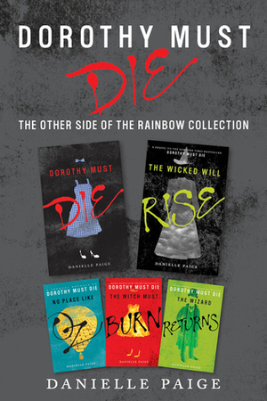 Dorothy Must Die: The Other Side of the Rainbow Collection: No Place Like Oz / Dorothy Must Die / The Witch Must Burn / The Wizard Returns / The Wicked Will Rise by Danielle Paige