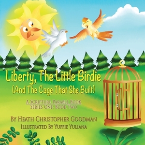 Liberty, The Little Birdie And The Cage That She Built by Heath Christopher Goodman