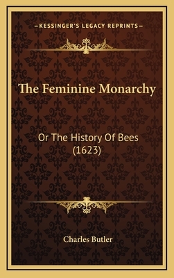 The Feminine Monarchy: Or The History Of Bees (1623) by Charles Butler