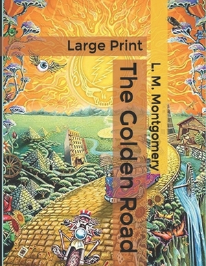 The Golden Road: Large Print by L.M. Montgomery