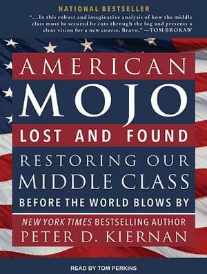 American Mojo: Lost and Found: Restoring Our Middle Class Before the World Blows by by Peter D. Kiernan