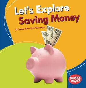 Let's Explore Saving Money by Laura Hamilton Waxman