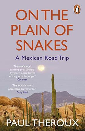 On the Plain of Snakes: A Mexican Road Trip by Paul Theroux