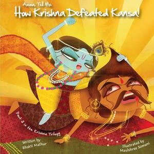 Amma Tell Me How Krishna Defeated Kansa!: Part 3 in the Krishna Trilogy! by Bhakti Mathur