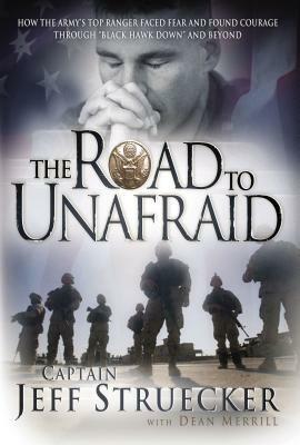 The Road to Unafraid: How the Army's Top Ranger Faced Fear and Found Courage Through by Jeff Struecker