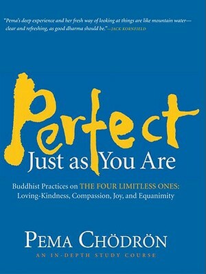 Perfect Just as You Are: Buddhist Practices on the Four Limitless Ones: Loving-Kindness, Compassion, Joy, and Equanimity by Pema Chödrön
