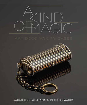 A Kind of Magic: Art Deco Vanity Cases by Peter Edwards, Sarah Hue-Williams