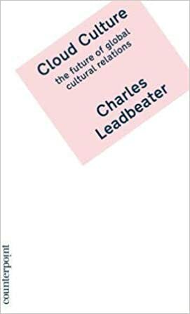 Cloud Culture: The Future Of Global Cultural Relations by Charles W. Leadbeater