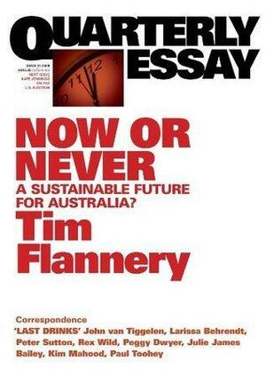 Quarterly Essay 31 Now or Never: A Sustainable Future for Australia? by Tim Flannery, Tim Flannery