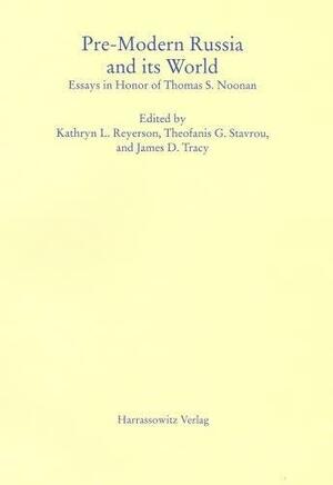 Pre-modern Russia and Its World: Essays in Honor of Thomas S. Noonan by Theofanis George Stavrou, Kathryn Reyerson, James D. Tracy, Kathryn Louise Reyerson