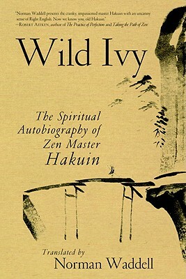 Wild Ivy: The Spiritual Autobiography of Zen Master Hakuin by Hakuin Ekaku