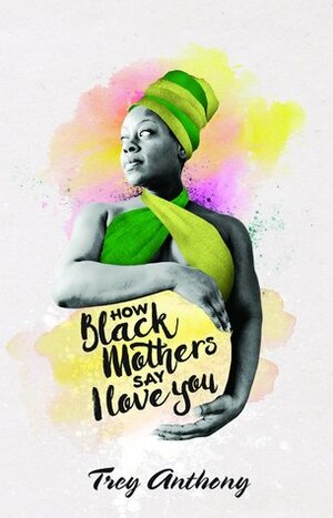 How Black Mothers Say I Love You by Trey Anthony